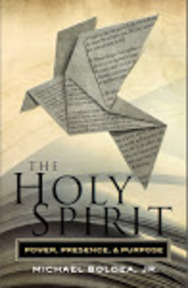 THE HOLY SPIRIT: Power, Presence and Purpose by Michael Boldea, Jr.