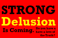 STRONG DELUSION IS COMING: Do you have a Love of the Truth?