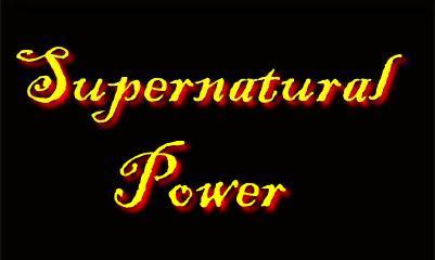 SUPERNATURAL POWER IN THE END TIMES: The Bible says illegitimate supernatural power will abound and deceive.